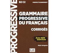 GRAMMAIRE PROGRESSIVE DU FRANAIS NIVEAU PERFECTIONNEMENT: Corrigés avec 600 exercices