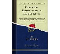 Grammaire Raisonnée de la Langue Russe, Vol. 1 (Classic Reprint): Précédée d'une Introduction sur l'Histoire de Cet Idiome, de Son Alphabet Et de Sa ... Alphabet Et de Sa Grammaire (Classic Reprint)