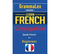 GrammaLex Learn French Conjugation Easily: BEGINNERS: New Edition: 4 (BESCHERELLE Apprendre le francais,les Maths,la grammaire...cahier d exercices)