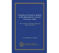 Grammar of Gondi as spoken in the Betul district, Central Provinces, India: with vocabulary, folk-tales, stories and songs of the Gonds