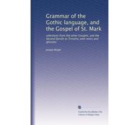 Grammar of the Gothic language, and the Gospel of St. Mark: selections from the other Gospels, and the Second Epistle to Timothy, with notes and glossary: Volume 2