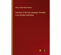 Grammar of the Irish Language: Compiled From the Best Authorities