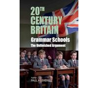 Grammar Schools: Opportunity, Division and the Unfinished Argument in Modern Britain (Britain in the 20th Century)
