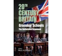 Grammar Schools: Opportunity, Division and the Unfinished Argument in Modern Britain (Britain in the 20th Century)