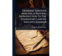 Grammar Through Analysis, A Natural Introduction To The Elementary Laws Of English Grammar