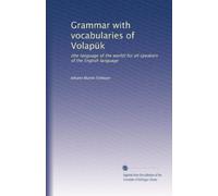 Grammar with vocabularies of Volapük: (the language of the world) for all speakers of the English language