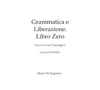 Grammatica e Liberazione. Libro Zero: ascesi a mezzo linguaggio, in racconti simbolici