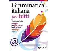 Grammatica italiana per tutti. Regole, spiegazioni, eccezioni, esempi, test (Dizionari e repertori)