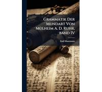 Grammatik Der Mundart Von MÃ1/4lheim A. D. Ruhr, band IV