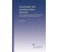 Grammatik der neuslavischen Sprache: einer Vermittlungssprache für die Slaven der österreichisch-ungarischen Monarchie