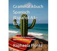 Grammatikbuch Spanisch (Español A1-B2): (Lerne Spanische Verben und Grammatik, ideal für app-basiertes Lernen)
