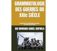 GRAMMATOLOGIE DES GUERRES DU XXIe SIÈCLE: Déconstruction des philosophies des guerres du premier quart de siècle (Collection ALPHA - OMEGA A et Ω International University Network)