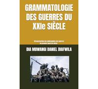 GRAMMATOLOGIE DES GUERRES DU XXIe SIÈCLE: Déconstruction des philosophies des guerres du premier quart de siècle (Collection ALPHA - OMEGA A et Ω International University Network)