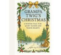 Grampa Twigs Christmas: A Winter Tale for Quiet Hands and Warm Hearts