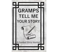 Gramps Tell Me Your Story: A Personal Memory Journal for Capturing Childhood Tales, Family Traditions, Adventures, Wisdom, and Stories Worth Remembering.