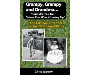 Grampy, Grampy and Grandma... What Did You Do When You Were Growing Up?: The Lives of Two Kids in the 1960s and 1970s (Well Done Life Series)