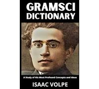 GRAMSCI DICTIONARY. A Study of His Most Profound Concepts and Ideas: Antonio Gramsci is everywhere today and yet rarely understood. (DICTIONARIES OF PHILOSOPHY AND GREAT THINKERS)