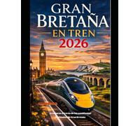GRAN BRETAÑA EN TREN 2026: Aventuras a través de los cambiantes horizontes de Gran Bretaña: 79 (The Train Traveler Series)