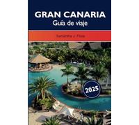 GRAN CANARIA GUÍA DE VIAJE 2025: Explora las principales atracciones, playas, volcanes y joyas ocultas de las Islas Canarias de Europa