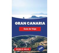 GRAN CANARIA Guía de viaje 2026: Explora paisajes diversos, playas doradas, pueblos de montaña, gastronomía local y consejos prácticos para tu escape a las Islas Canarias