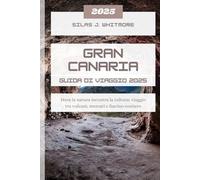 GRAN CANARIA GUIDA DI VIAGGIO 2025: Dove la natura incontra la cultura: viaggio tra vulcani, mercati e fascino costiero