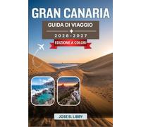 Gran Canaria Guida Di Viaggio 2026-2027: Da Las Palmas a Puerto de Mogán: itinerari, ristoranti tipici e consigli per esplorare la zona come un abitante del posto