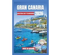 GRAN CANARIA GUIDA DI VIAGGIO 2026: Dalle dune dorate di Maspalomas alle pinete di Tejeda: un continente in miniatura di spiagge, sentieri, vulcani ed eterna primavera