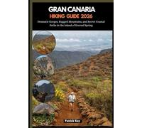 GRAN CANARIA HIKING GUIDE 2026: Dramatic Gorges, Rugged Mountains, and Secret Coastal Paths in the Island of Eternal Spring: 90 (GLOBAL TRAVEL GUIDES SERIES)