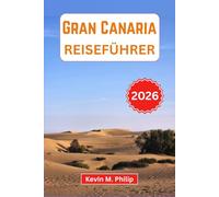 Gran Canaria Reiseführer 2026: Entdecken Sie atemberaubende Strände, Vulkanlandschaften, lebhafte Karnevals und versteckte Dörfer mit Insider-Tipps, ... und sorgfältig zusammengestellten Reiserouten