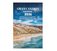 GRAN CANARIA REISEFÜHRER 2026: Entdecken Sie das bestgehütete Geheimnis der Kanarischen Inseln