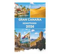 GRAN CANARIA REISEFÜHRER 2026: Entdecken Sie das bestgehütete Geheimnis des Kontinents