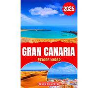 Gran Canaria Reiseführer 2026: Entdecken Sie Gran Canarias majestätische Strände, üppige Berge und lebendige Dörfer mit lokalen Tipps für authentische Erlebnisse (WEIHNACHTS-RATGEBER)