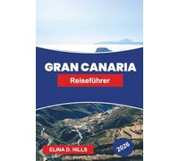 GRAN CANARIA Reiseführer 2026: Entdecken Sie vielfältige Landschaften, goldene Strände, Bergdörfer, lokale Küche und praktische Tipps für Ihre Kanarische Flucht