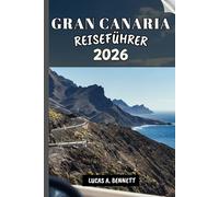 GRAN CANARIA REISEFÜHRER 2026: Ihr Reiseführer für bleibende Erinnerungen, unvergessliche Abenteuer und einzigartige Erlebnisse.