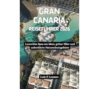 GRAN CANARIA Reiseführer 2026: Luxuriöse Spas am Meer, grüne Täler und unberührte Naturschutzgebiete
