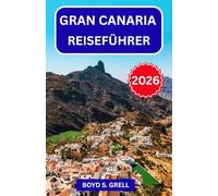 Gran Canaria Reiseführer 2026: Planen Sie cleverer mit Insider-Tipps, malerischen Roadtrips, Atlantikstränden, Bergdörfern und praktischen Reiserouten für jeden Reisetyp