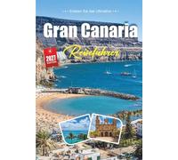 GRAN CANARIA REISEFÜHRER 2027: Entdecken Sie einen unvergesslichen Urlaub mit Top-Stränden, landschaftlich reizvollen Routen, lokalem Essen, Tagesausflügen, Hotels und günstigen Reisetipps.