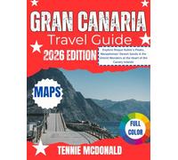 GRAN CANARIA TRAVEL GUIDE 2026: Explore Roque Nublo’s Peaks, Maspalomas’ Desert Sands & the Untold Wonders at the Heart of the Canary Islands