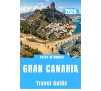 GRAN CANARIA TRAVEL GUIDE 2026: From Mountain Summits to Secret Shores Packed with Action and Discovery