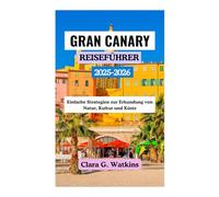 GRAN CANARY REISEFÜHRER 2025-2026: Einfache Strategien zur Erkundung von Natur, Kultur und Küste