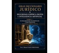Gran Diccionario Jurídico de Seguridad Jurídica Digital e Inteligencia Artificial TOMO I: FUNDAMENTOS FILOSÓFICOS Y DOCTRINALES SEGURIDAD JURÍDICA DIGITAL (CIVILIZACIÓN ALGORÍTMICA)