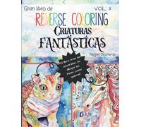 Gran Libro de Reverse Coloring - Criaturas Fantásticas: Vol. II. 50 acuarelas increíbles, ¡tú dibujas las líneas como quieras! (Pasatiempos para niños: Pensamiento crítico)