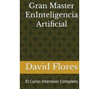 Gran Master EnInteligencia Artificial: El Curso Intensivo Completo