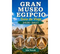 GRAN MUSEO EGIPCIO GUÍA DE VIAJE 2026-2027: Guía para visitantes primerizos de GEM, los tesoros de Tutankamón, las pirámides de Guiza, entradas, ... de museos y consejos de viaje a El Cairo.