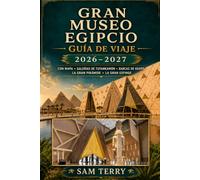 GRAN MUSEO EGIPCIO GUÍA DE VIAJE 2026-2027: Guía para visitantes primerizos de GEM, los tesoros de Tutankamón, las pirámides de Guiza, entradas, ... de museos y consejos de viaje a El Cairo.