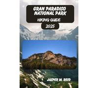 GRAN PARADISO NATIONAL PARK HIKING GUIDE 2025 (2025 Ultimate Hiking Adventures)