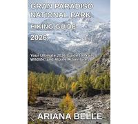 GRAN PARADISO NATIONAL PARK HIKING GUIDE 2026: Your Ultimate 2026 Guide to Trails, Wildlife, and Alpine Adventures (Wanderfar: A Global Hiking Companion Series)