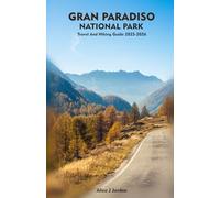 GRAN PARADISO NATIONAL PARK Travel and Hiking Guide 2025-2026: A Local Manual Including Adventure, Hiking Trails, Insider Tips, And More