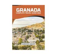 GRANADA COMPLETE TRAVEL GUIDE 2026