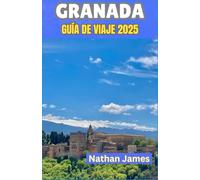 granada GUÍA DE VIAJE 2025: Descubriendo el alma de la ciudad más encantadora de España